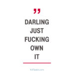 Darling Just Fucking Own It